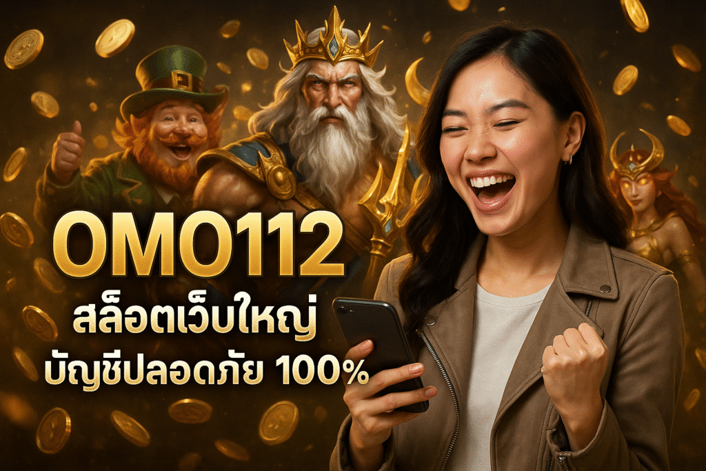 OMO1112 สล็อตเว็บใหญ่ บัญชีปลอดภัย 100%